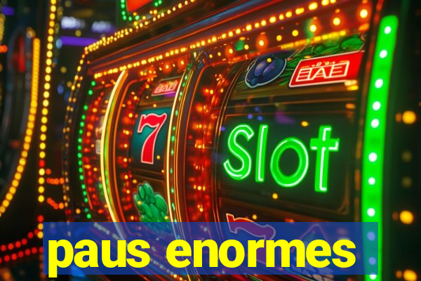 paus enormes
